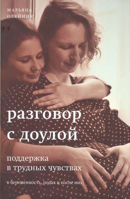 Обложка книги "Марьяна Олейник: Разговор с доулой. Поддержка в трудных чувствах в беременность, родах и после них"