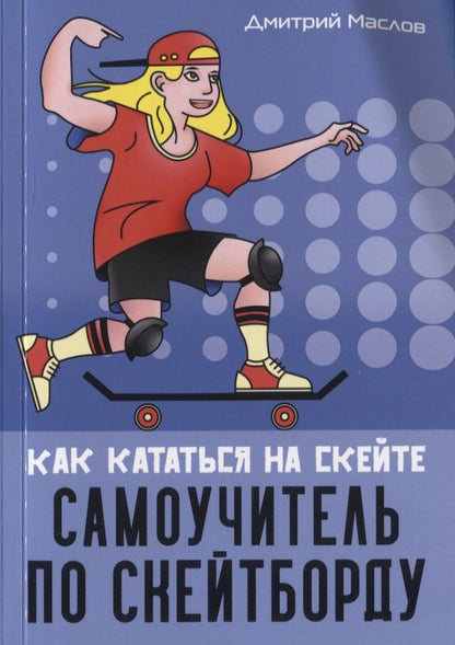 Обложка книги "Маслов: Самоучитель по скейтборду. Как кататься на скейте"