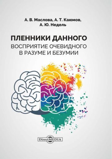 Обложка книги "Маслова, Каюмов, Недель: Пленники данного. Восприятие очевидного в разуме и безумии. Монография"