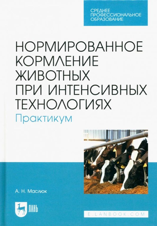 Обложка книги "Маслюк: Нормированное кормление животных при интенсивных технологиях. Практикум. Учебное пособие для СПО"
