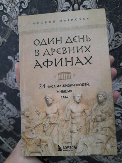 Фотография книги "Матисзак: Один день в Древних Афинах. 24 часа из жизни людей, живших там"