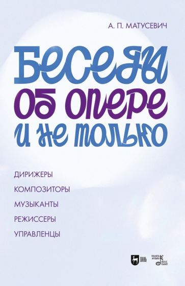 Обложка книги "Матусевич: Беседы об опере и не только. Дирижеры. Композиторы. Музыканты. Режиссеры. Управленцы"