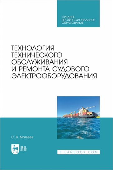 Обложка книги "Матвеев: Технология технического обслуживания и ремонта судового электрооборудования. Учебное пособие для СПО"