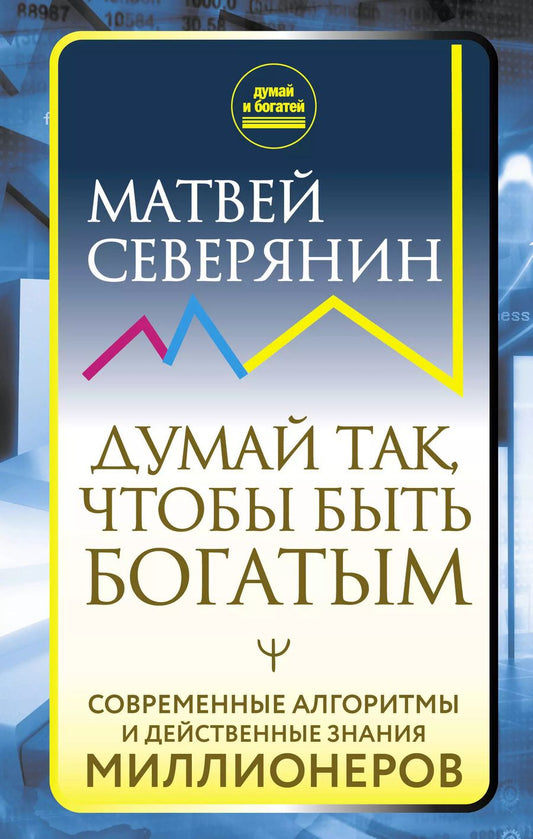 Обложка книги "Матвей Северянин: Думай так, чтобы быть богатым. Современные алгоритмы и действенные знания миллионеров"