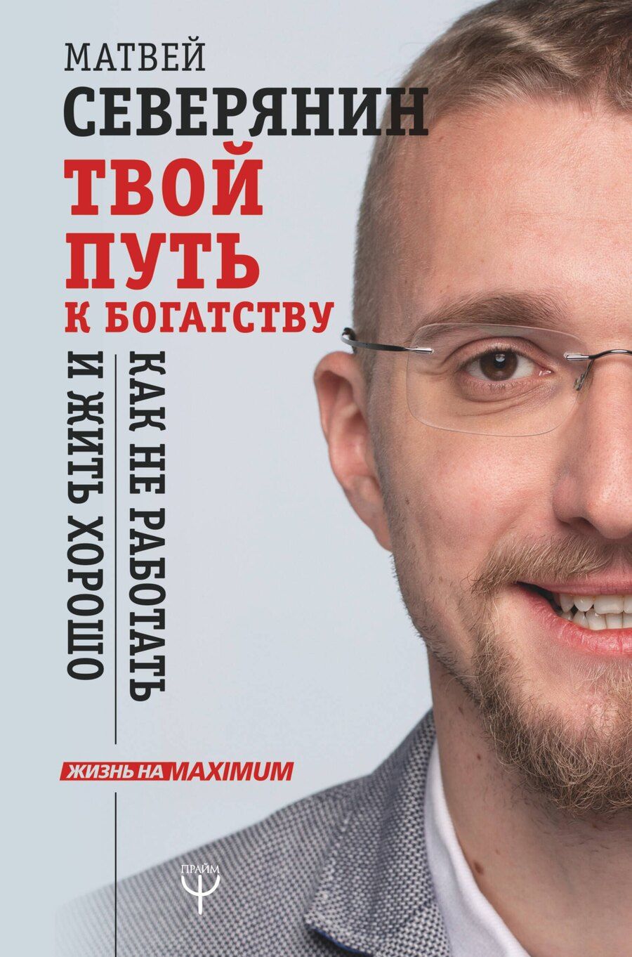 Обложка книги "Матвей Северянин: Твой путь к богатству. Как не работать и жить хорошо"