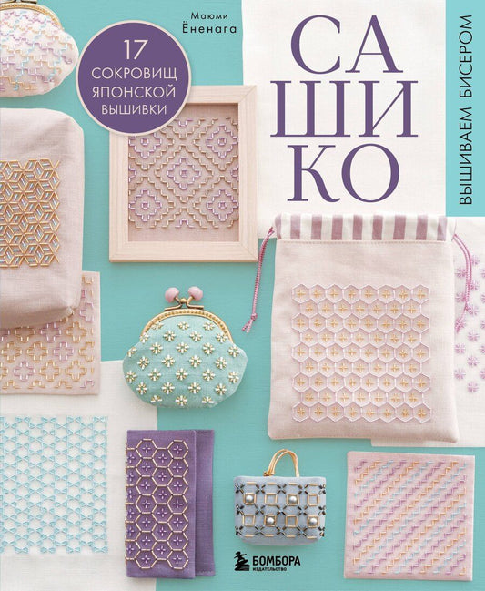 Обложка книги "Маюми Ёненага: САШИКО. Вышиваем бисером. 17 сокровищ японской вышивки"