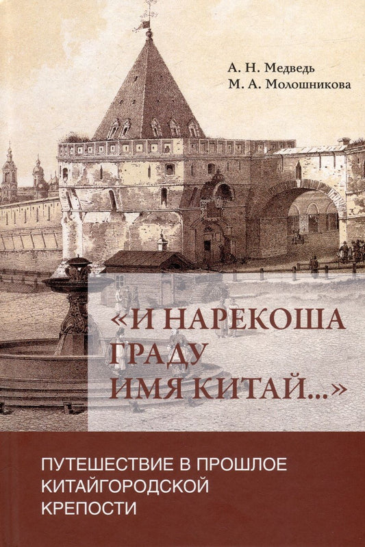Обложка книги "Медведь, Молошникова: "И нарекоша граду имя Китай...". Путешествие в прошлое Китайгородской крепости"