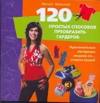 Обложка книги "Меган Николэй: 120 простых способов преобразить гардероб. Оригинальные авторские модели из...старых вещей"