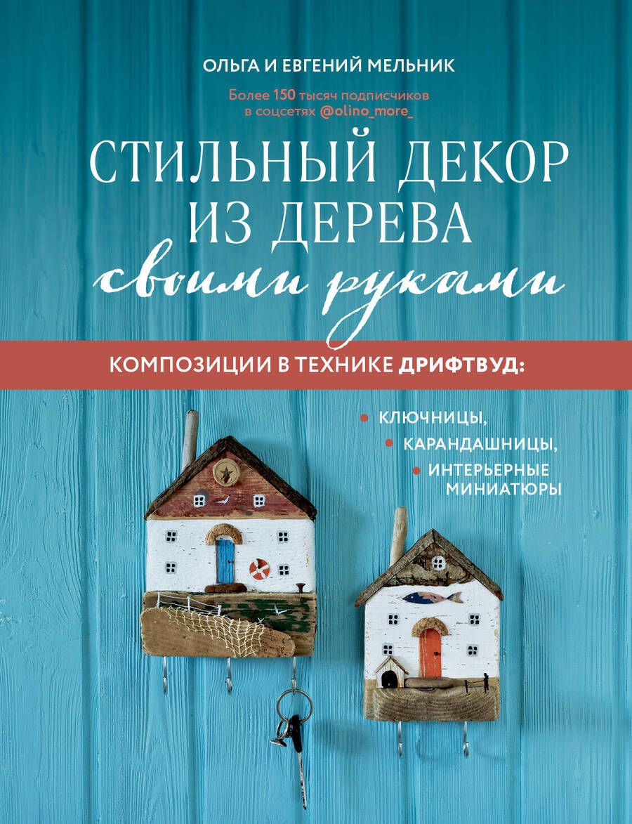 Обложка книги "Мельник, Мельник: Стильный декор из дерева своими руками. Композиции в технике дрифтвуд. Ключницы, карандашницы"