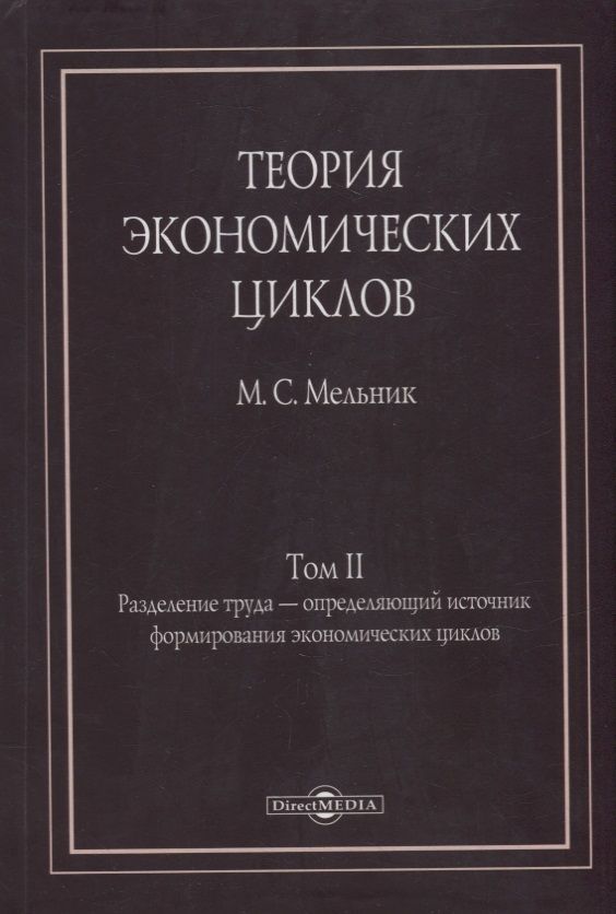 Обложка книги "Мельник: Теория экономических циклов. Tом II. Разделение труда - определяющий источник формирования экономических циклов"