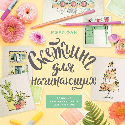 Обложка книги "Мэри Фан: Скетчинг для начинающих. Создание изящных рисунков шаг за шагом"