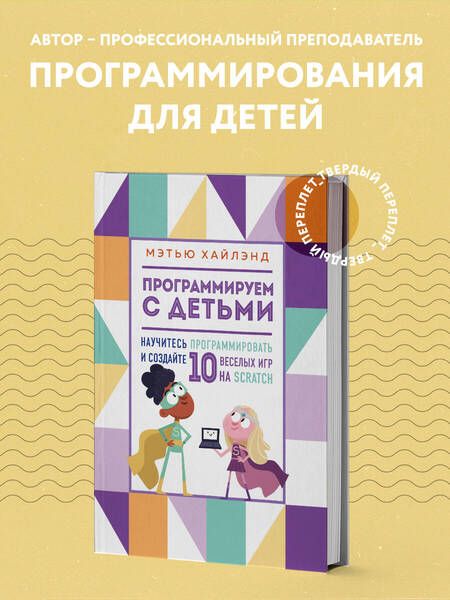 Фотография книги "Мэтью Хайлэнд: Программируем с детьми. Создай 10 веселых игр на Scratch"