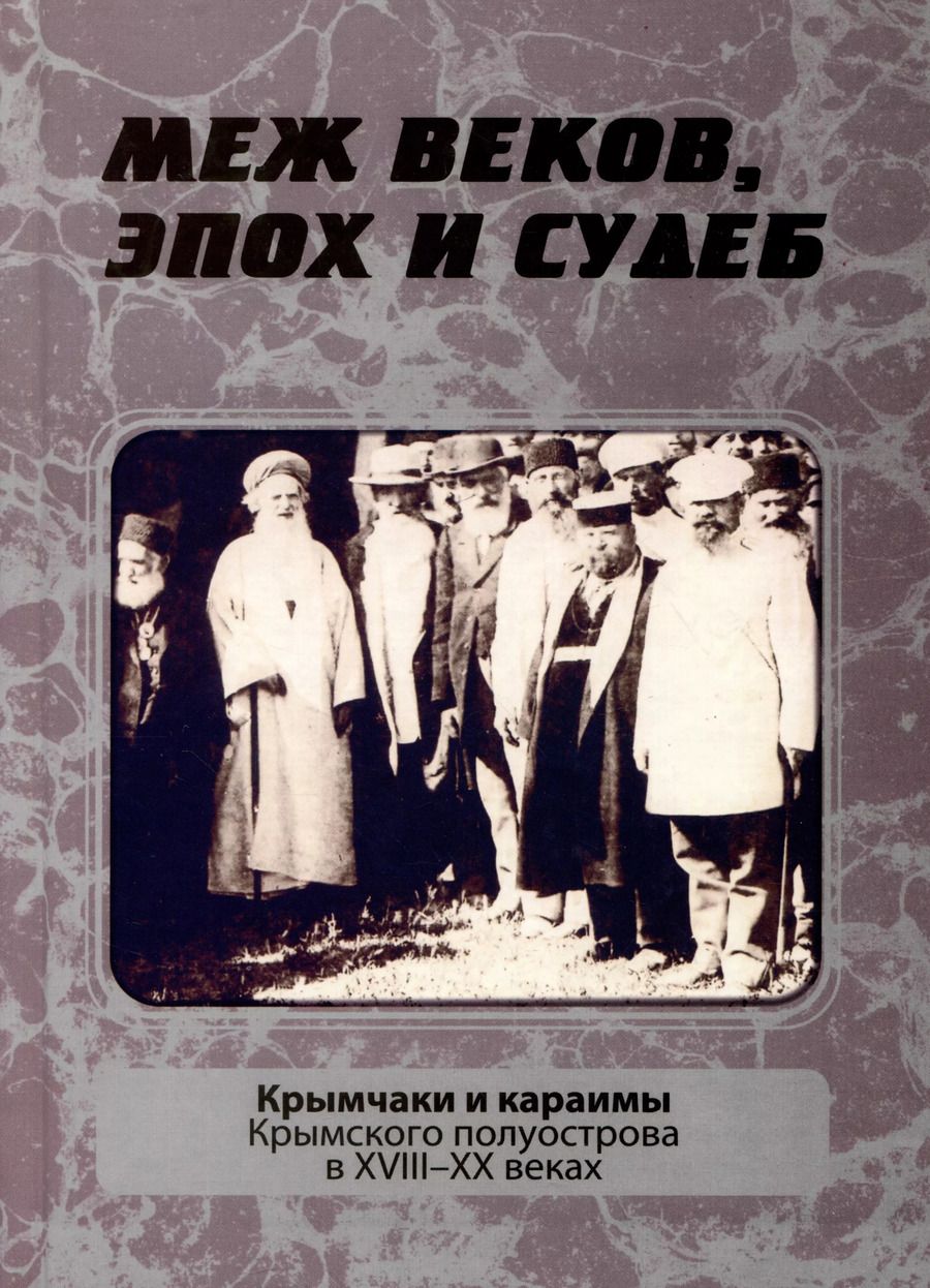 Обложка книги "Меж веков, эпох и судеб: крымчаки и караимы Крымского полуострова в XVIII–XX веках"