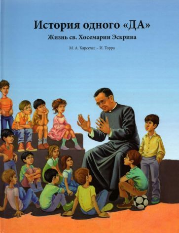 Обложка книги "Мигель Карселес: История одного «ДА». Жизнь св. Хосемарии Эскрива для детей"