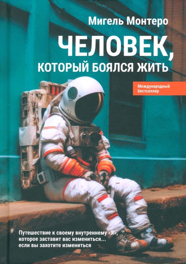 Обложка книги "Мигель Монтеро: Человек, который боялся жить. Путешествие к своему внутреннему "Я", которое заставит вас измениться"