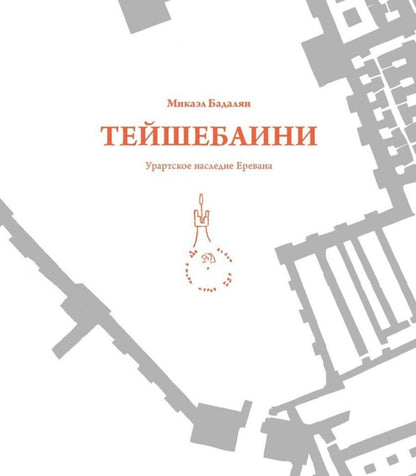 Обложка книги "Микаэль Бадалян: Тейшебаини. Урартское наследие Еревана"
