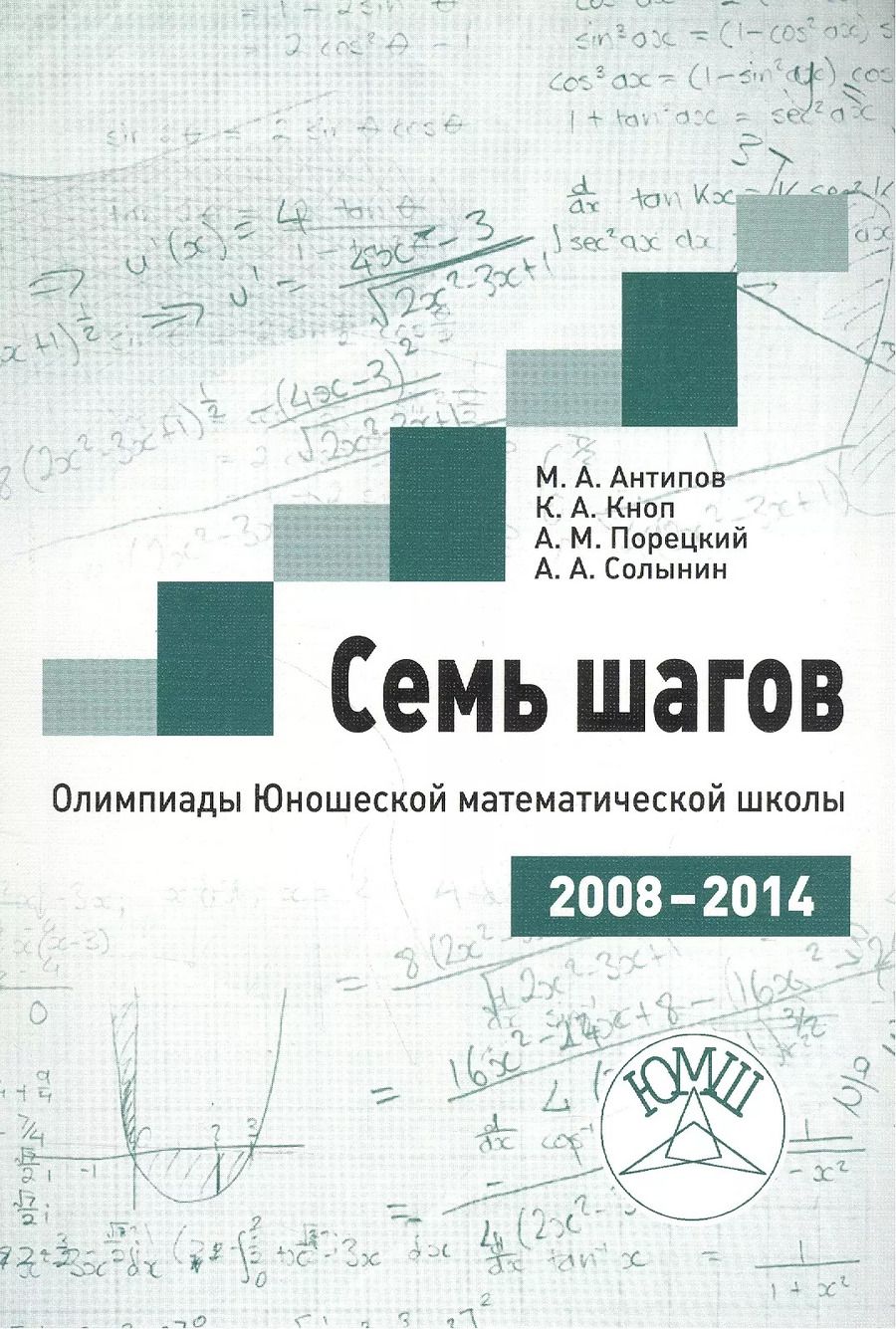 Обложка книги "Михаил Антипов: Семь шагов. Олимпиады Юношеской математической школы 2008-2014 годов"