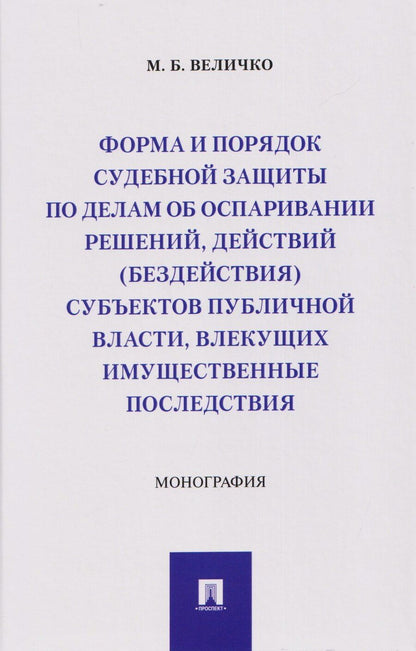 Обложка книги "Михаил Борисович: Форма и порядок судебной защиты по делам об оспаривании решений, действий (бездействия) субъектов публичной власти, влекущих имущественные последствия. Монография"