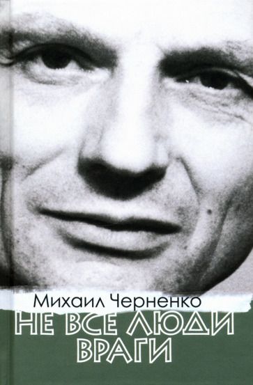 Обложка книги "Михаил Черненко: Не все люди враги"