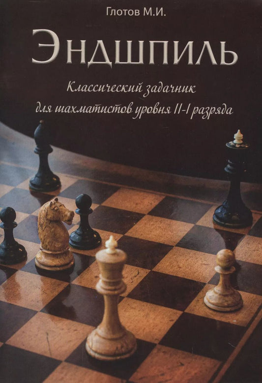 Обложка книги "Михаил Глотов: Эндшпиль. Классический задачник для шахматистов уровня II-I разряда"