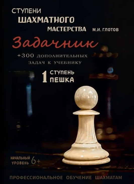 Обложка книги "Михаил Глотов: Ступени шахматного мастерства. Задачник. 1 ступень "Пешка" + 300 дополнительных задач к учебнику. Начальный уровень"