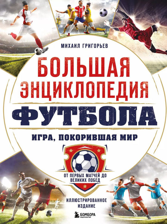 Обложка книги "Михаил Григорьев: Большая энциклопедия футбола. Игра, покорившая мир: от первых матчей до великих побед"