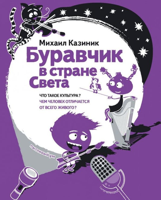 Обложка книги "Михаил Казиник: Буравчик в стране Света. Что такое культура? Чем человек отличается от всего живого?"