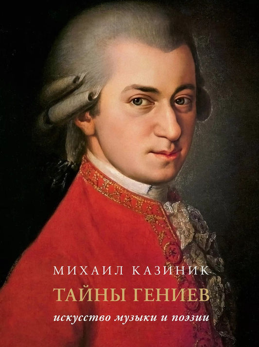 Обложка книги "Михаил Казиник: Тайны гениев. Искусство музыки и поэзии Подарочное издание"
