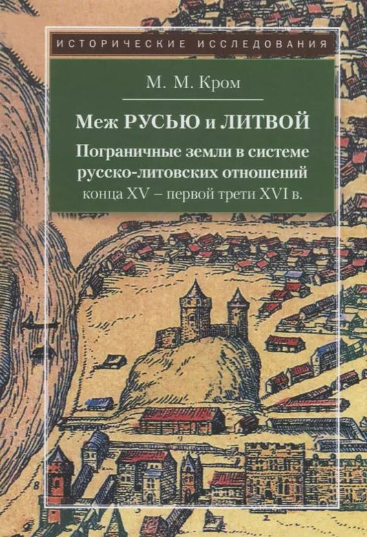 Обложка книги "Михаил Кром: Меж Русью и Литвой. Пограничные земли в системе русско-литовских отношений конца XV-XVI в."