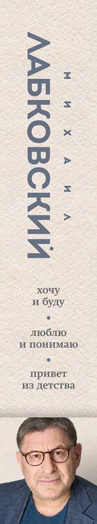 Фотография книги "Михаил Лабковский: Весь Лабковский в одной книге: Хочу и буду, Люблю и понимаю. Привет из детства"