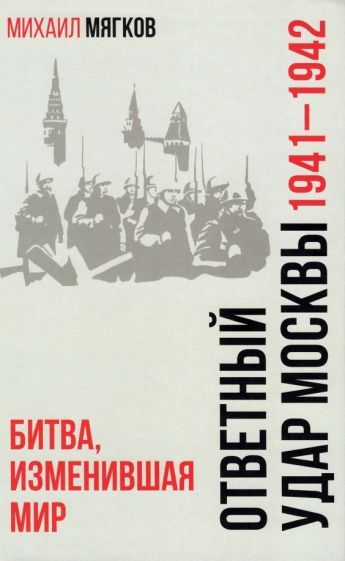 Обложка книги "Михаил Мягков: Ответный удар Москвы. 1941—1942. Битва, изменившая мир"