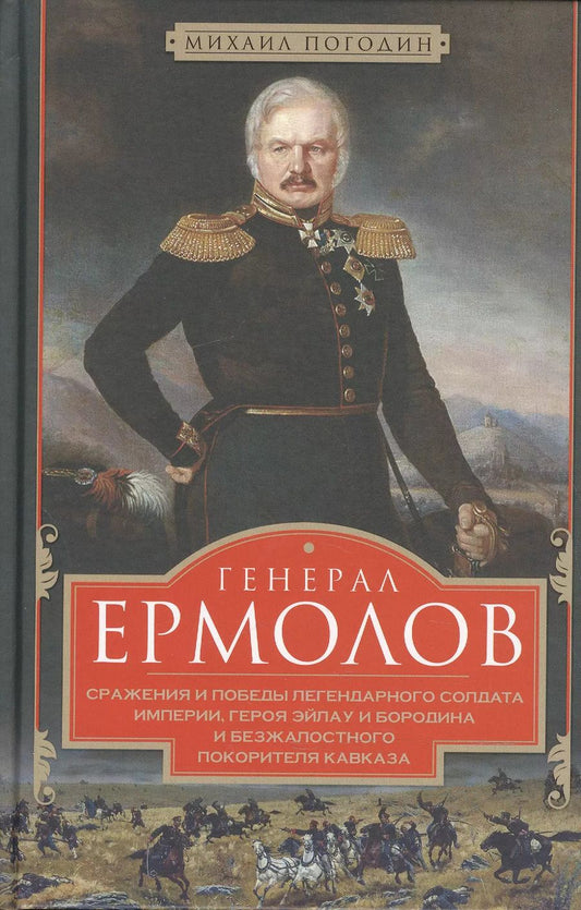 Обложка книги "Михаил Погодин: Генерал Ермолов. Сражения и победы легендарного солдата империи, героя Эйлау и Бородина"