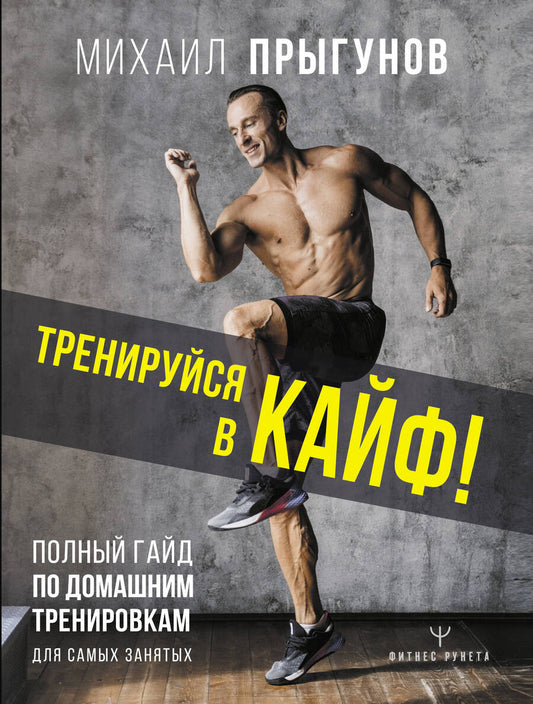 Обложка книги "Михаил Прыгунов: Тренируйся в кайф! Полный гайд по домашним тренировкам для самых занятых"