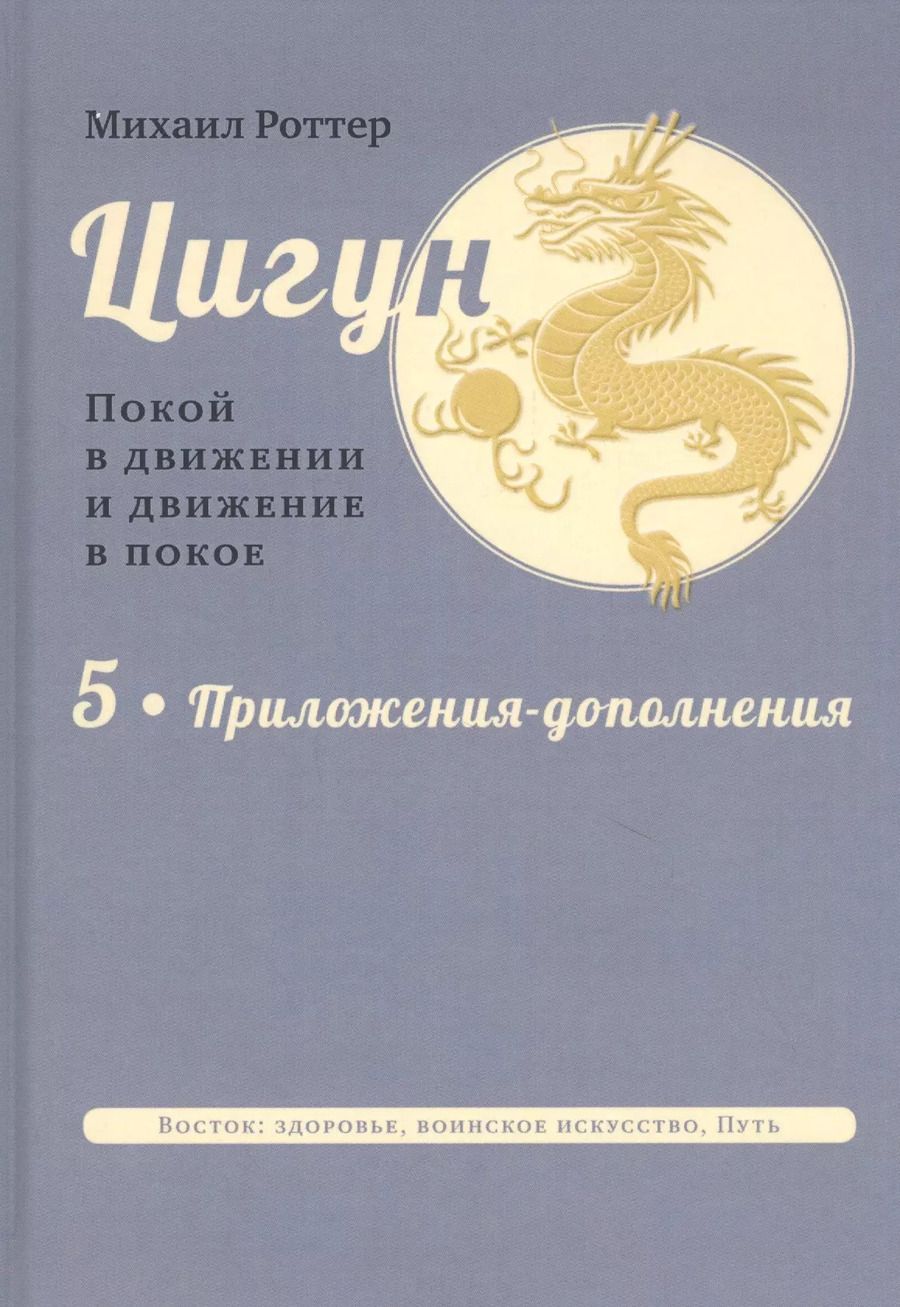 Обложка книги "Михаил Роттер: Цигун: покой в движении и движение в покое. В 5-ти томах. Том 5. Приложения-дополнения"
