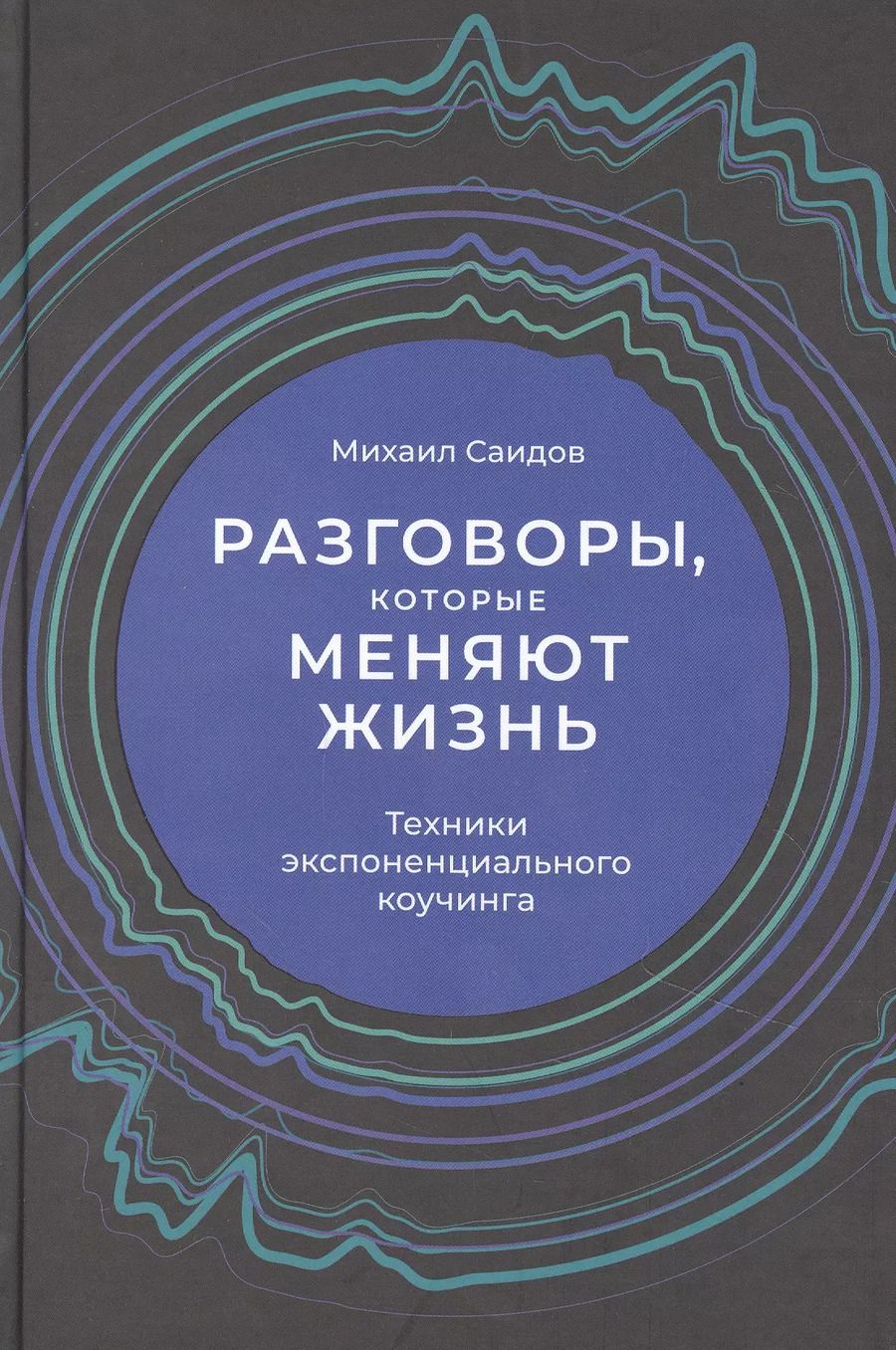 Обложка книги "Михаил Саидов: Разговоры, которые меняют жизнь: Техники экспоненциального коучинга"