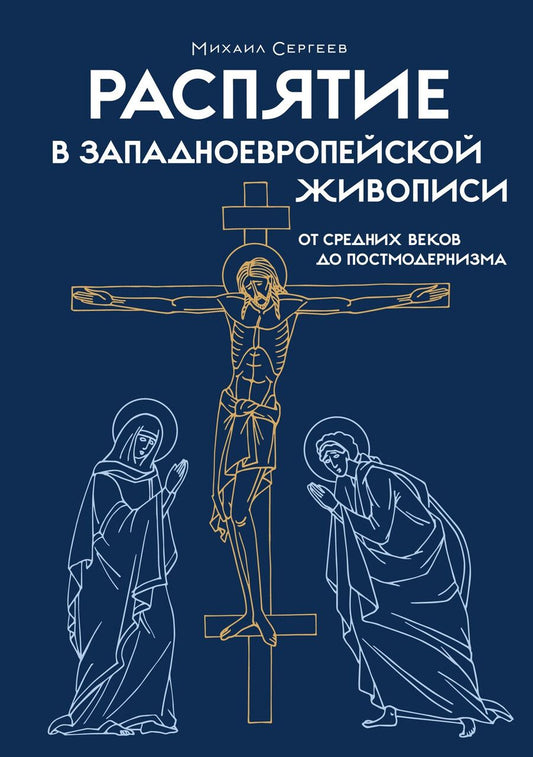 Обложка книги "Михаил Сергеев: Распятие в западноевропейской живописи. От средних веков до постмодернизма."