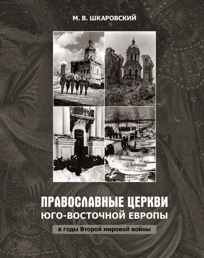 Обложка книги "Михаил Шкаровский: Православные Церкви Юго-Восточной Европы в годы Второй мировой войны"
