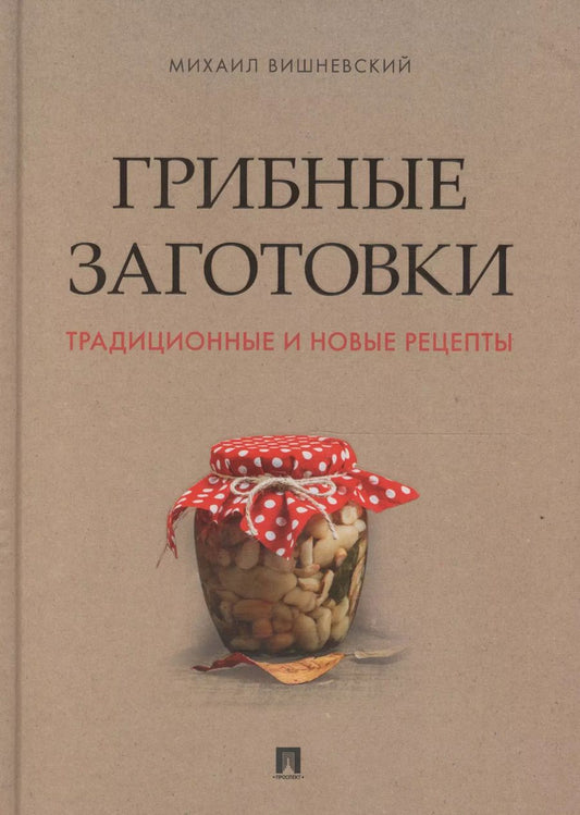Обложка книги "Михаил Владимирович: Грибные заготовки: традиционные и новые рецепты"