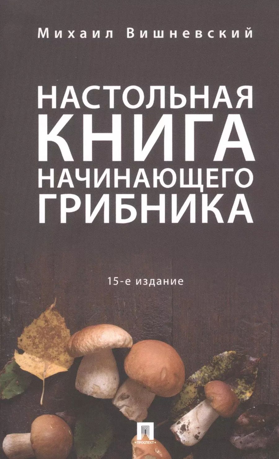 Обложка книги "Михаил Владимирович: Настольная книга начинающего грибника.-15-е изд."