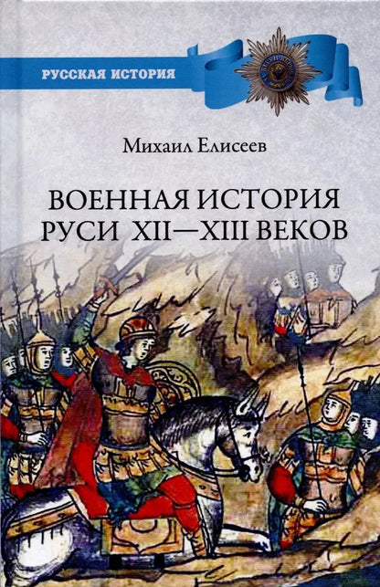 Обложка книги "Михаил Елисеев: Военная история Руси XII - XIII веков"