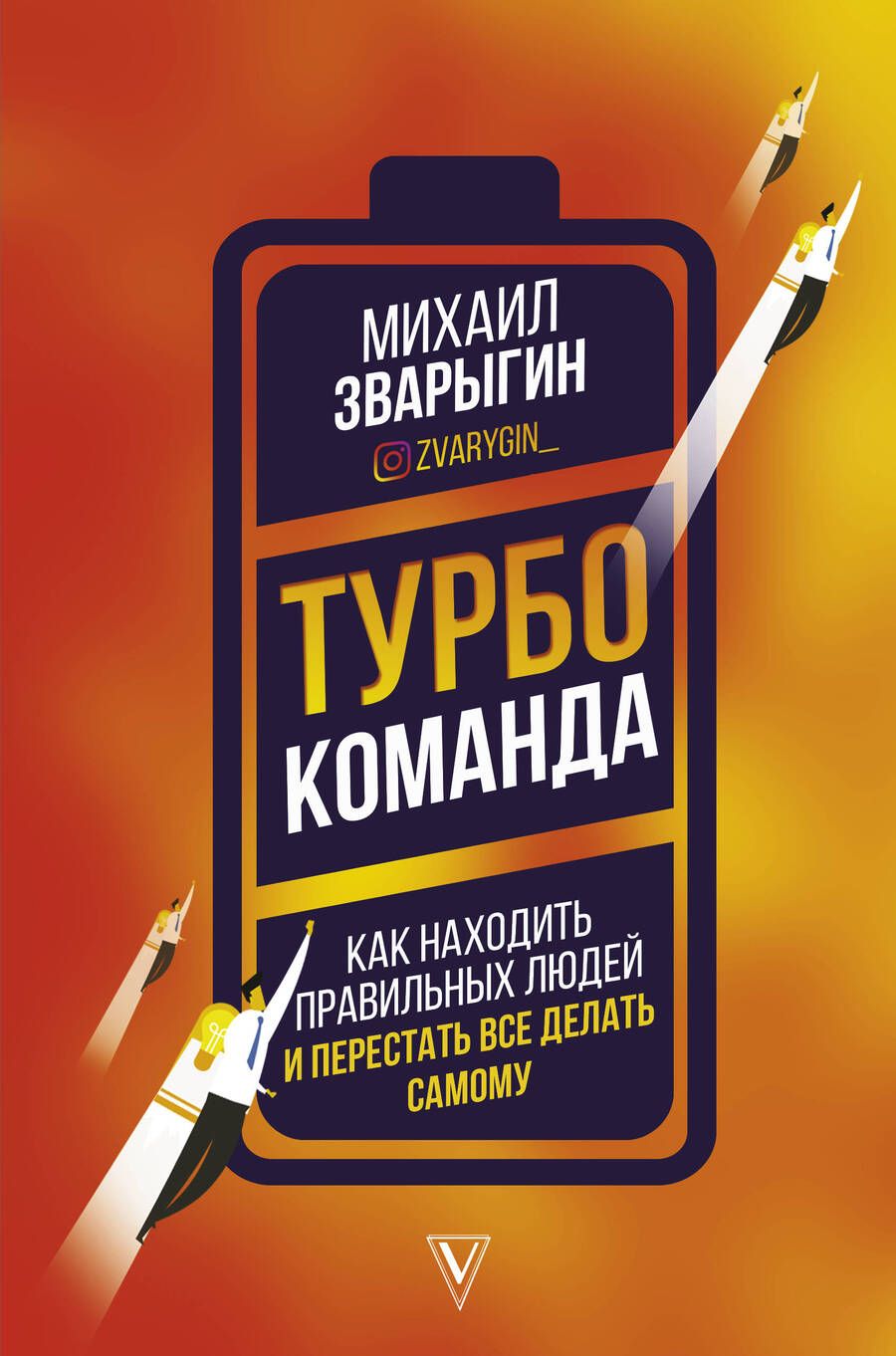 Обложка книги "Михаил Зварыгин: Турбокоманда. Как находить правильных людей и перестать все делать самому"