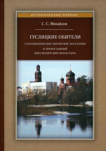 Обложка книги "Михайлов: Гуслицкие обители. Старообрядческие иноческие поселения и православный миссионерский монастырь"