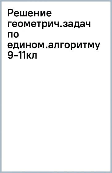 Обложка книги "Михайлова: Решение геометрических задач по единому алгоритму. 9-11 классы. ФГОС"