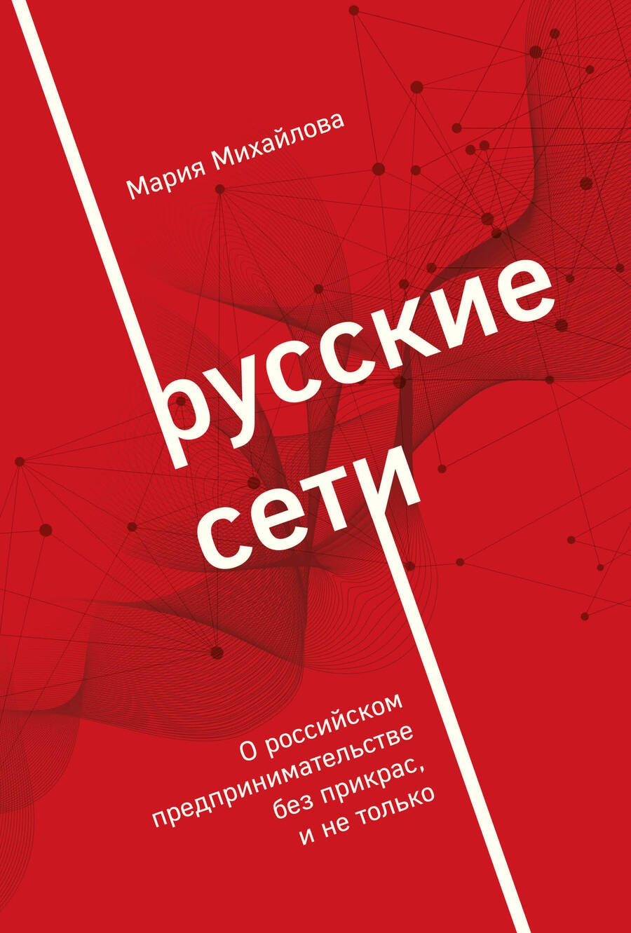 Обложка книги "Михайлова: Русские сети. О российском предпринимательстве без прекрас, и не только"