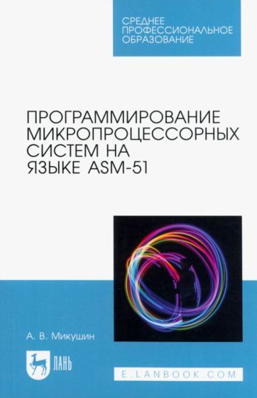 Обложка книги "Микушин: Программирование микропроцессорных систем на языке ASM-51. Учебное пособие для СПО"