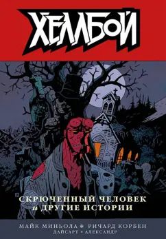 Обложка книги "Миньола, Корбен, Дайсарт: Хеллбой. Том 10. Скрюченный человек и другие истории"