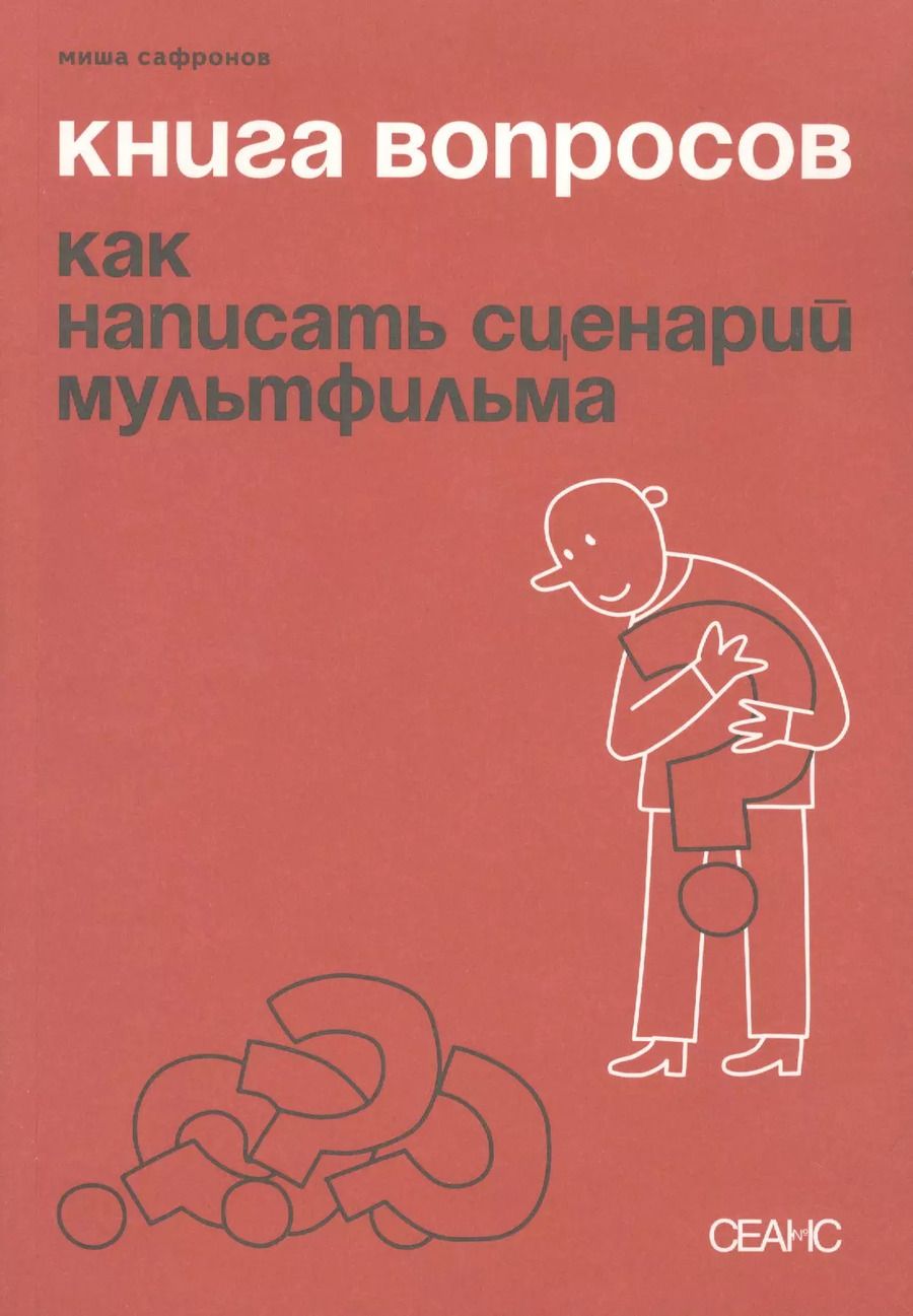 Обложка книги "Миша Сафронов: Книга вопросов. Как написать сценарий мультфильма"