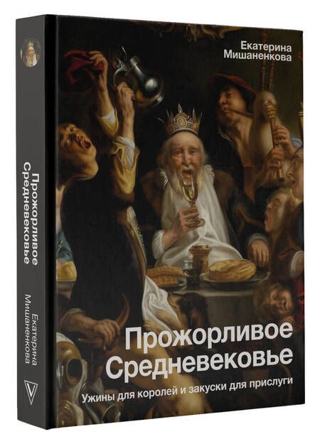 Фотография книги "Мишаненкова: Прожорливое Средневековье. Ужины для королей и закуски для прислуги"