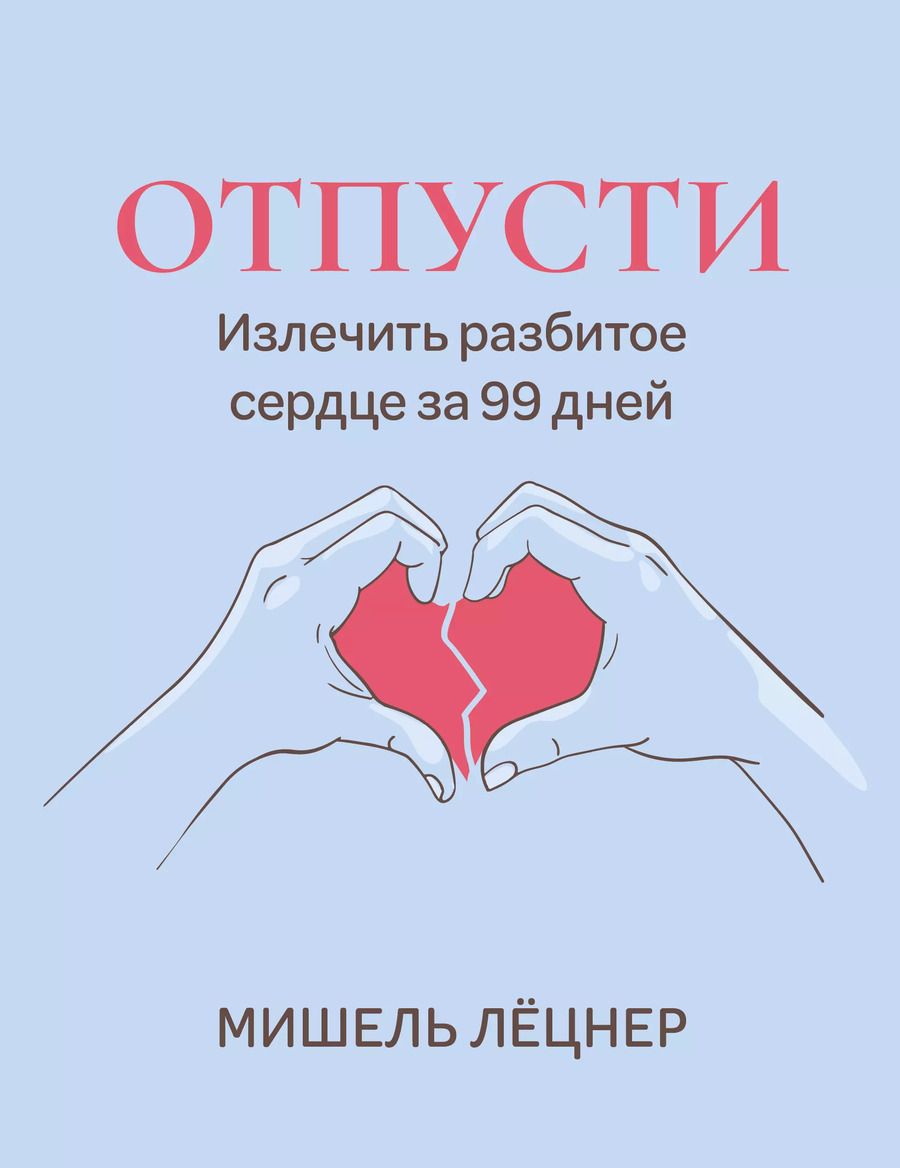 Обложка книги "Мишель Лёцнер: Отпусти: излечить разбитое сердце за 99 дней"