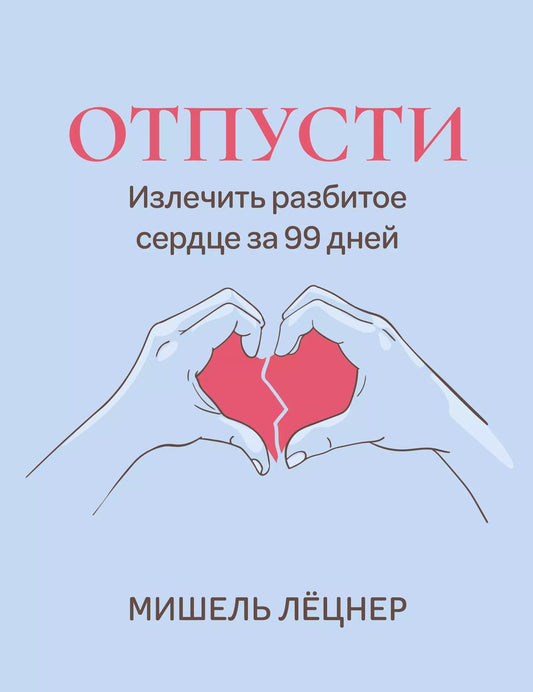 Обложка книги "Мишель Лёцнер: Отпусти: излечить разбитое сердце за 99 дней"